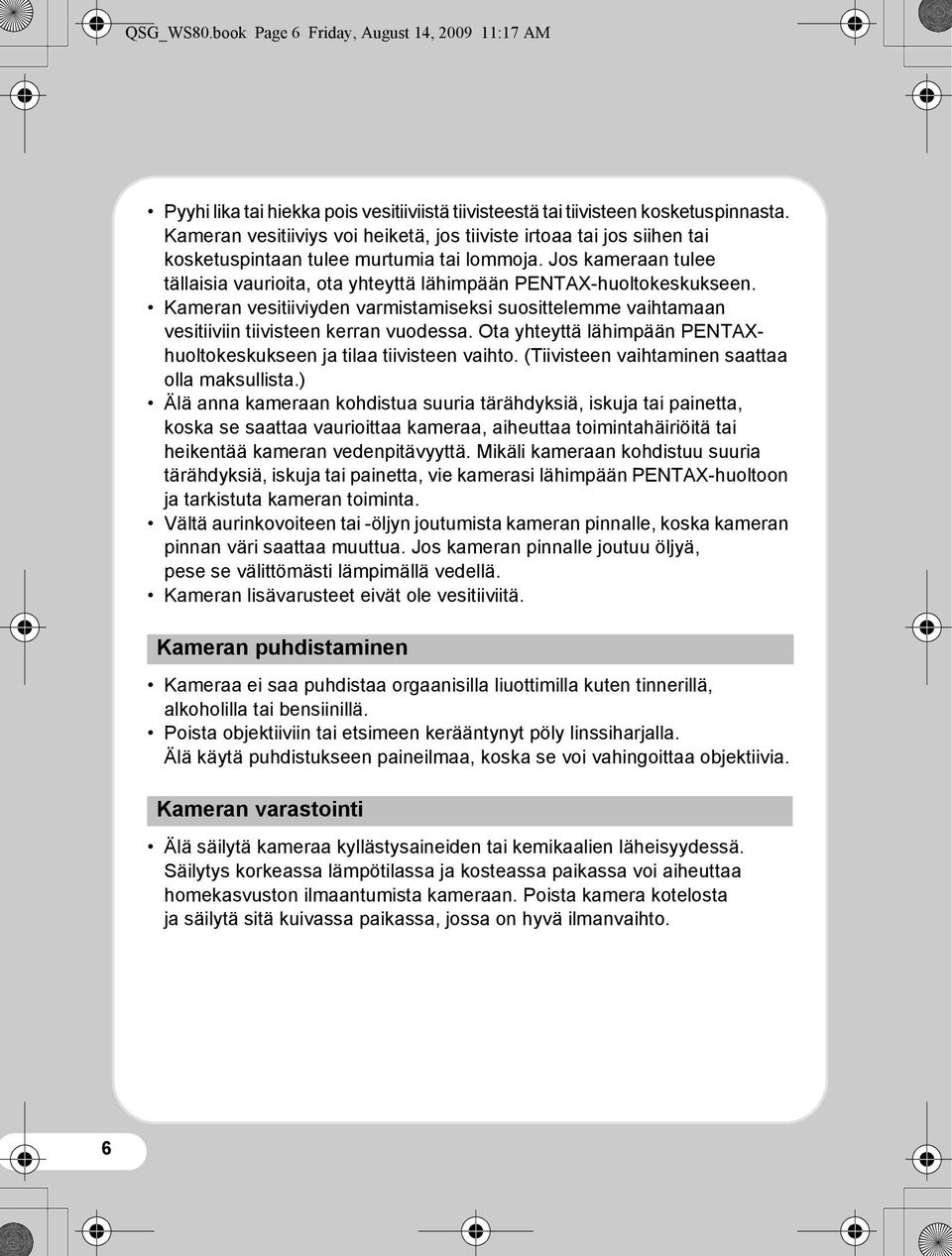 Jos kameraan tulee tällaisia vaurioita, ota yhteyttä lähimpään PENTAX-huoltokeskukseen. Kameran vesitiiviyden varmistamiseksi suosittelemme vaihtamaan vesitiiviin tiivisteen kerran vuodessa.