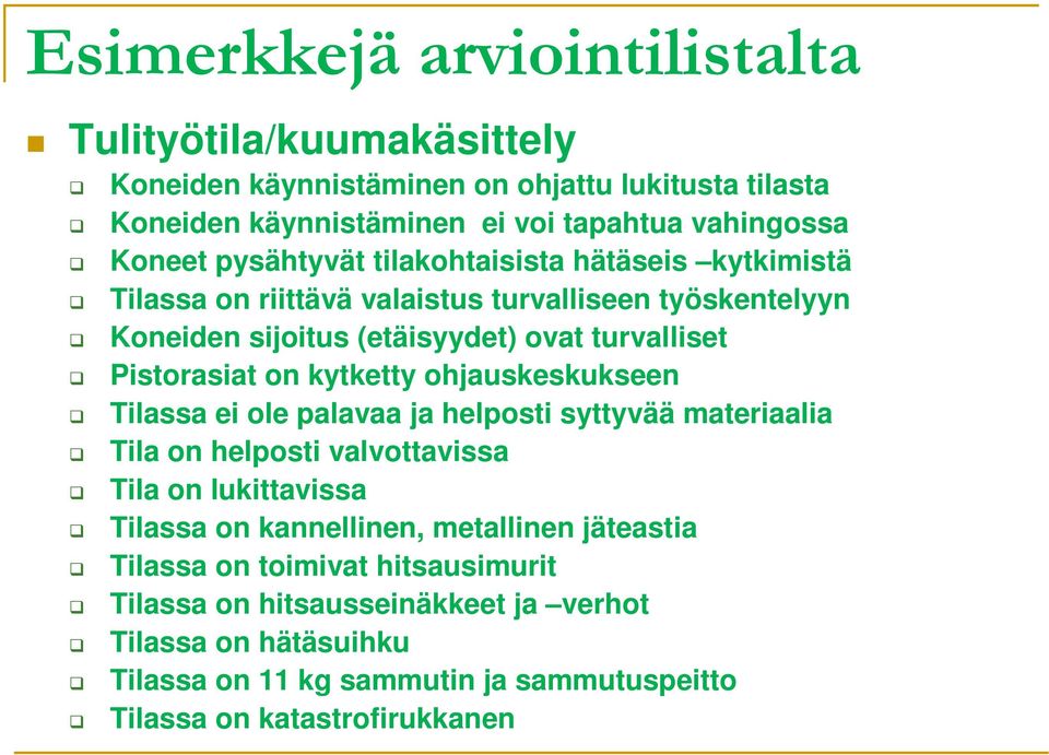 kytketty ohjauskeskukseen Tilassa ei ole palavaa ja helposti syttyvää materiaalia Tila on helposti valvottavissa Tila on lukittavissa Tilassa on kannellinen, metallinen