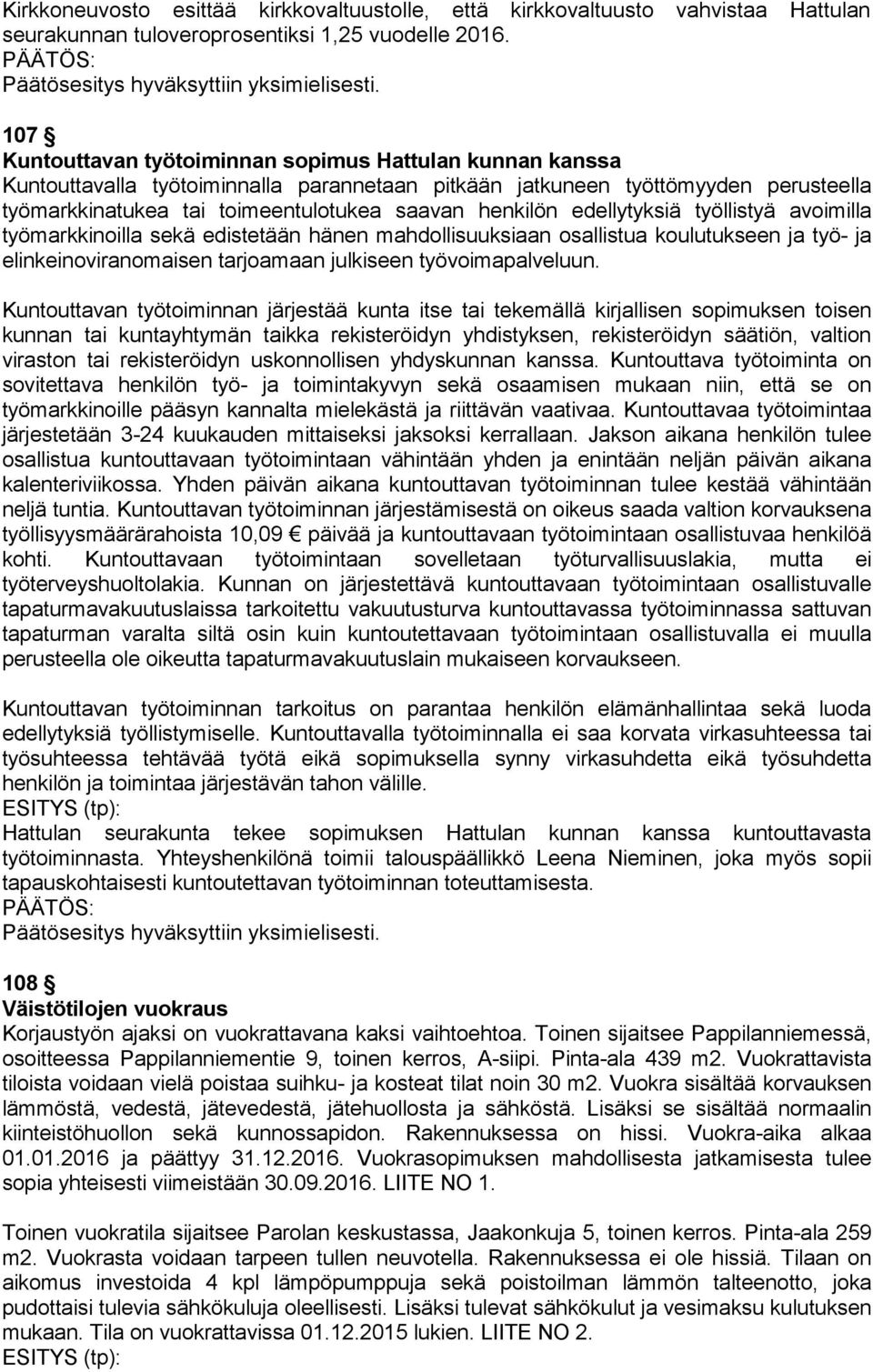 edellytyksiä työllistyä avoimilla työmarkkinoilla sekä edistetään hänen mahdollisuuksiaan osallistua koulutukseen ja työ- ja elinkeinoviranomaisen tarjoamaan julkiseen työvoimapalveluun.