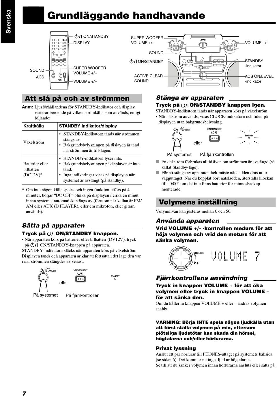 eller bilbatteri (DC12V)* * Om inte någon källa spelas och ingen funktion utförs på 4 minuter, börjar DC OFF blinka på displayen i cirka en minut innan systemet automatiskt stängs av (förutom när