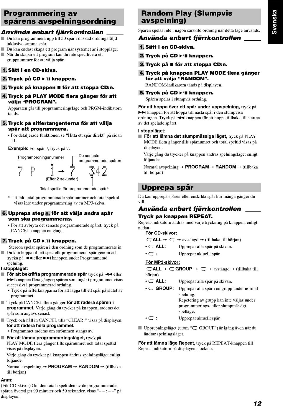 Tryck på knappen 7 för att stoppa CD:n. 4. Tryck på PLAY MODE flera gånger för att välja PROGRAM. Apparaten går till programmeringsläge och PRGM-indikatorn tänds. 5.