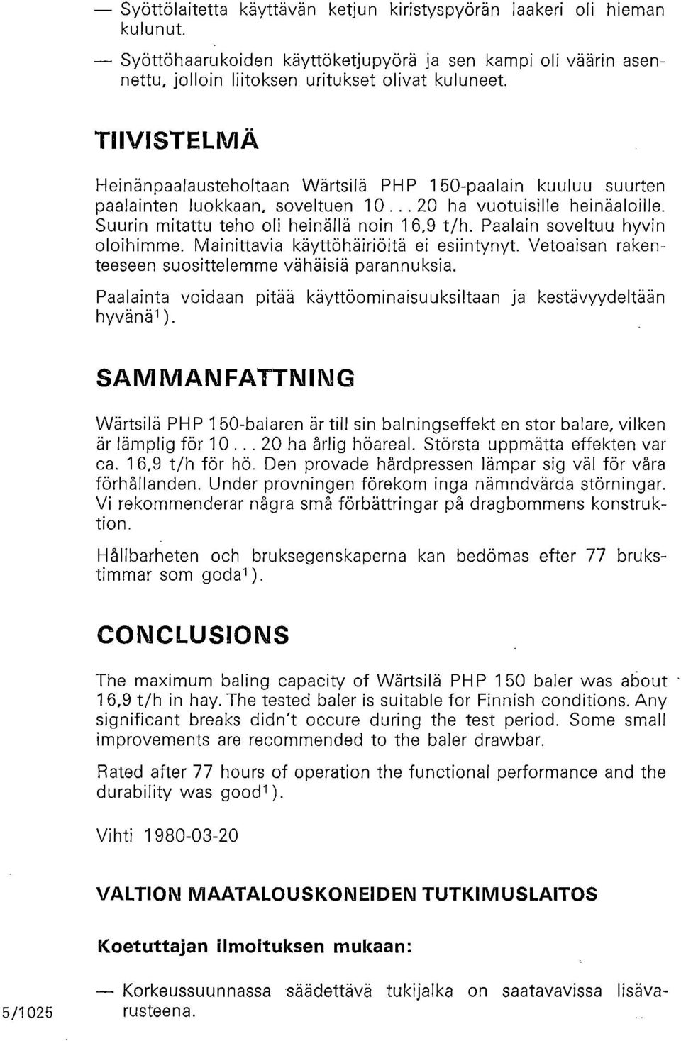 Paalain soveltuu hyvin oloihimme. Mainittavia käyttöhäiriöitä ei esiintynyt. Vetoaisan rakenteeseen suosittelemme vähäisiä parannuksia.