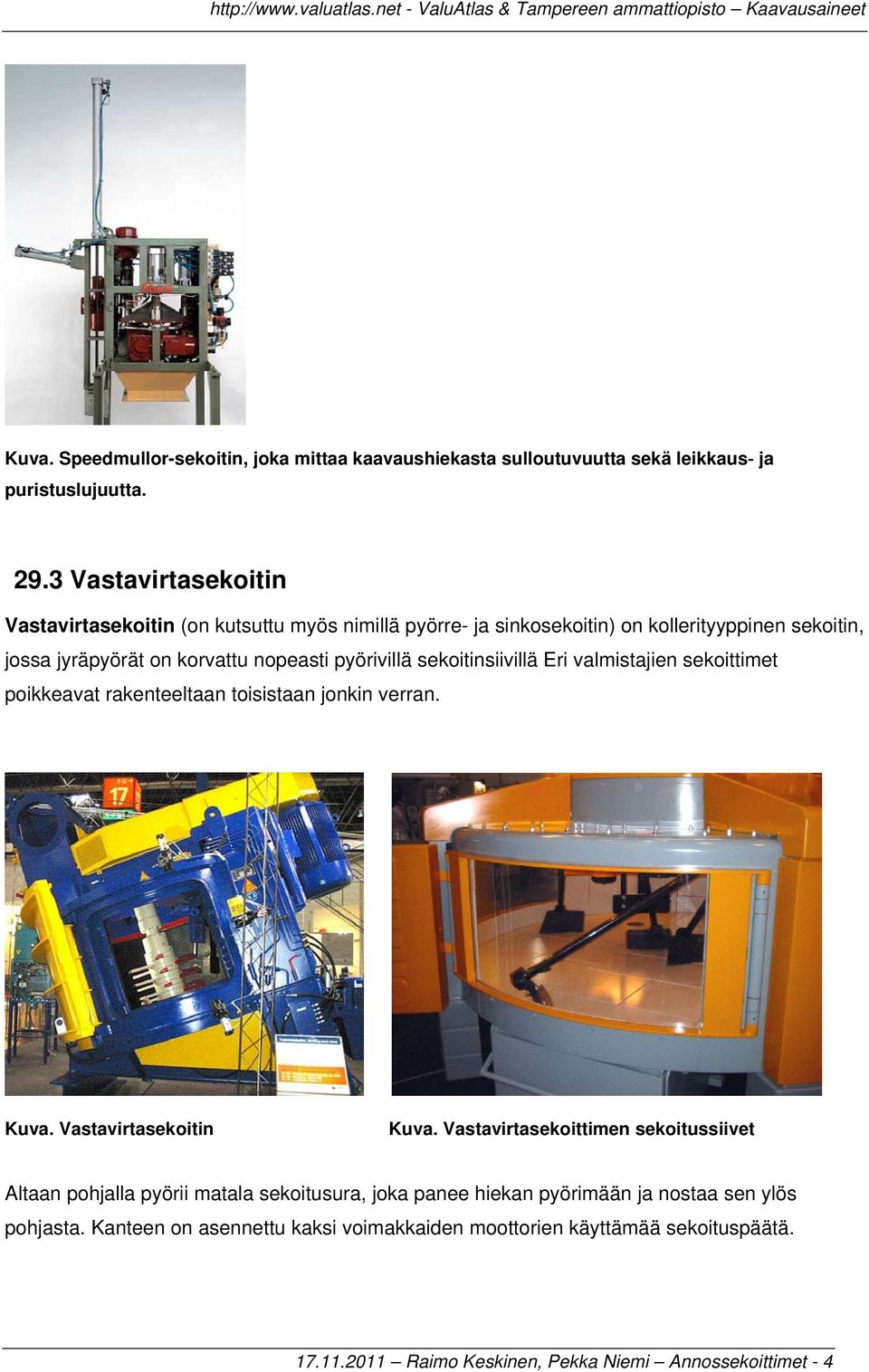 pyörivillä sekoitinsiivillä Eri valmistajien sekoittimet poikkeavat rakenteeltaan toisistaan jonkin verran. Kuva. Vastavirtasekoitin Kuva.