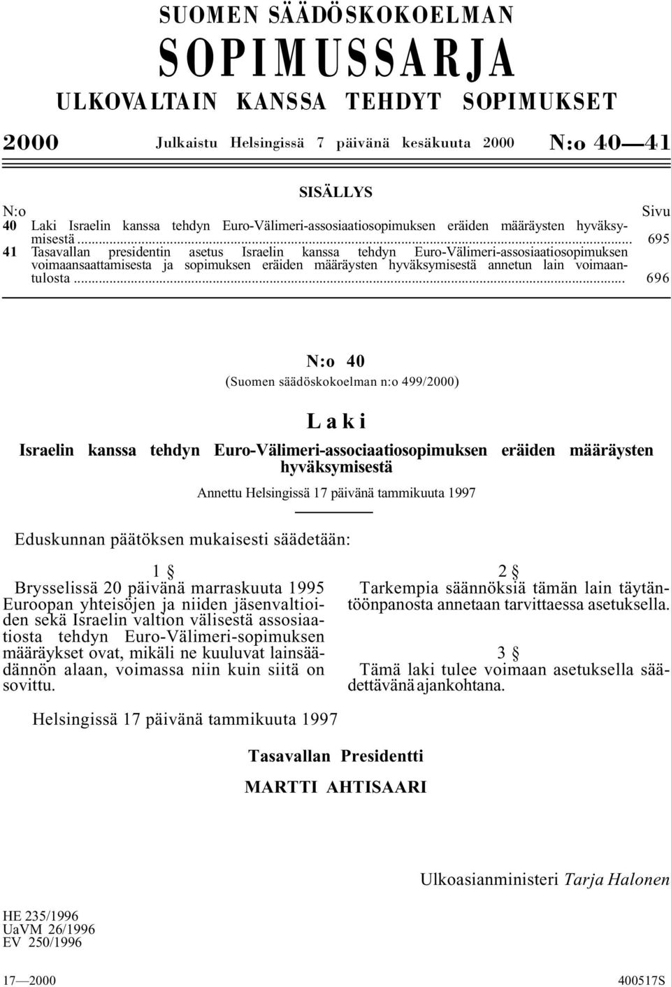 .. 695 41 Tasavallan presidentin asetus Israelin kanssa tehdyn Euro-Välimeri-assosiaatiosopimuksen voimaansaattamisesta ja sopimuksen eräiden määräysten hyväksymisestä annetun lain voimaantulosta.