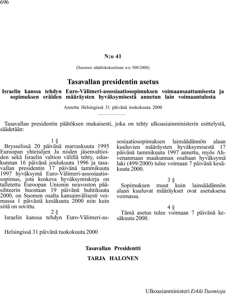 Brysselissä 20 päivänä marraskuuta 1995 Euroopan yhteisöjen Ja niiden jäsenvaltioiden sekä Israelin valtion välillä tehty, eduskunnan 16 päivänä joulukuuta 1996 ja tasavallan presidentin 17 päivänä