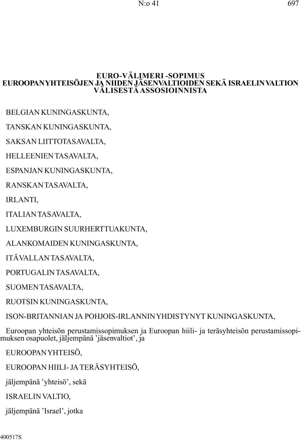 PORTUGALIN TASAVALTA, SUOMEN TASAVALTA, RUOTSIN KUNINGASKUNTA, ISON-BRITANNIAN JA POHJOIS-IRLANNIN YHDISTYNYT KUNINGASKUNTA, Euroopan yhteisön perustamissopimuksen ja Euroopan hiili- ja