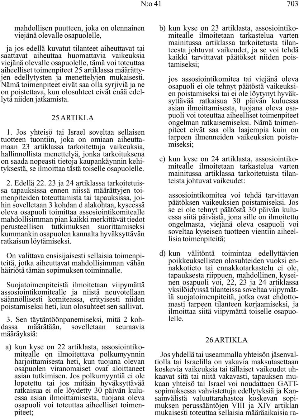 Nämä toimenpiteet eivät saa olla syrjiviä ja ne on poistettava, kun olosuhteet eivät enää edellytä niiden jatkamista. 25 ARTIKLA 1.