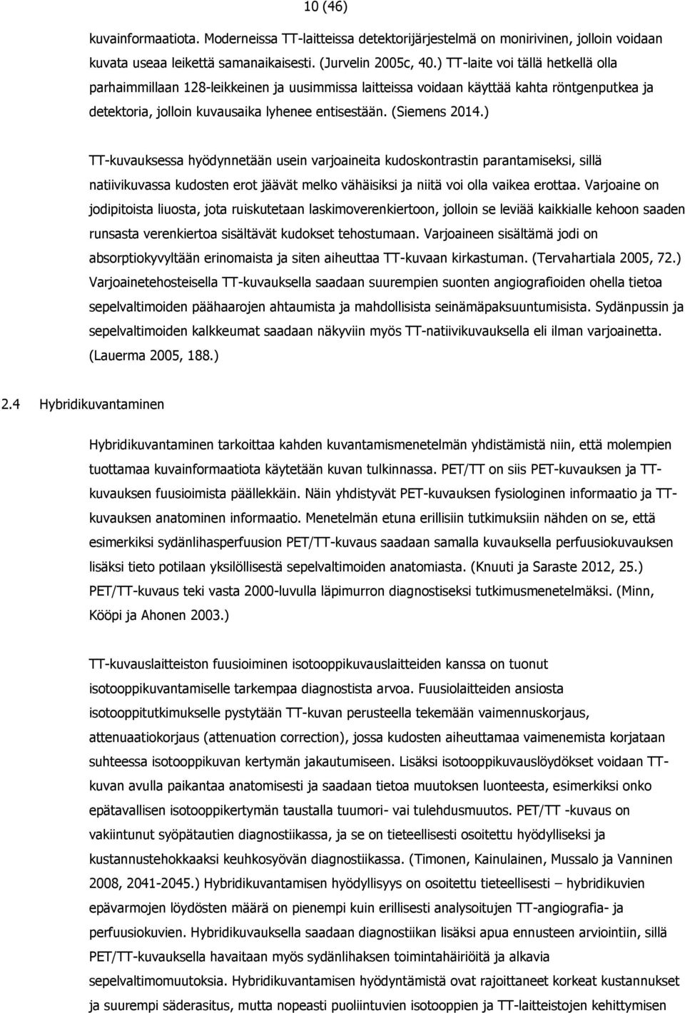 ) TT-kuvauksessa hyödynnetään usein varjoaineita kudoskontrastin parantamiseksi, sillä natiivikuvassa kudosten erot jäävät melko vähäisiksi ja niitä voi olla vaikea erottaa.