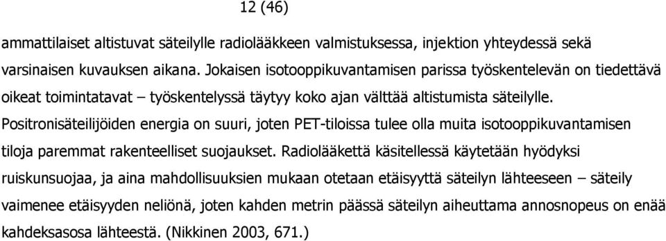 Positronisäteilijöiden energia on suuri, joten PET-tiloissa tulee olla muita isotooppikuvantamisen tiloja paremmat rakenteelliset suojaukset.