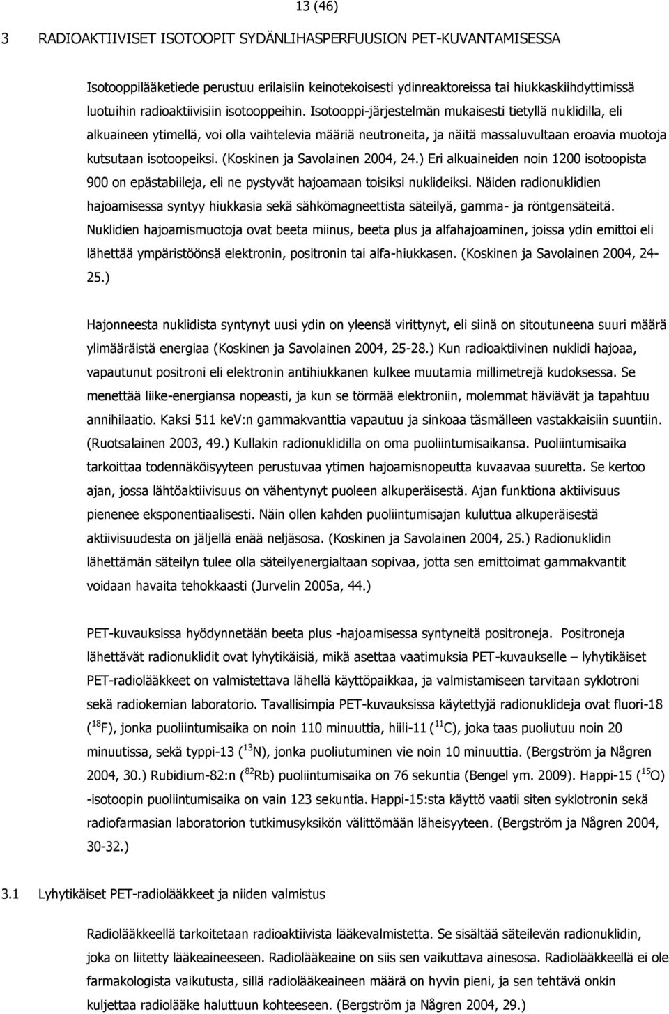 Isotooppi-järjestelmän mukaisesti tietyllä nuklidilla, eli alkuaineen ytimellä, voi olla vaihtelevia määriä neutroneita, ja näitä massaluvultaan eroavia muotoja kutsutaan isotoopeiksi.