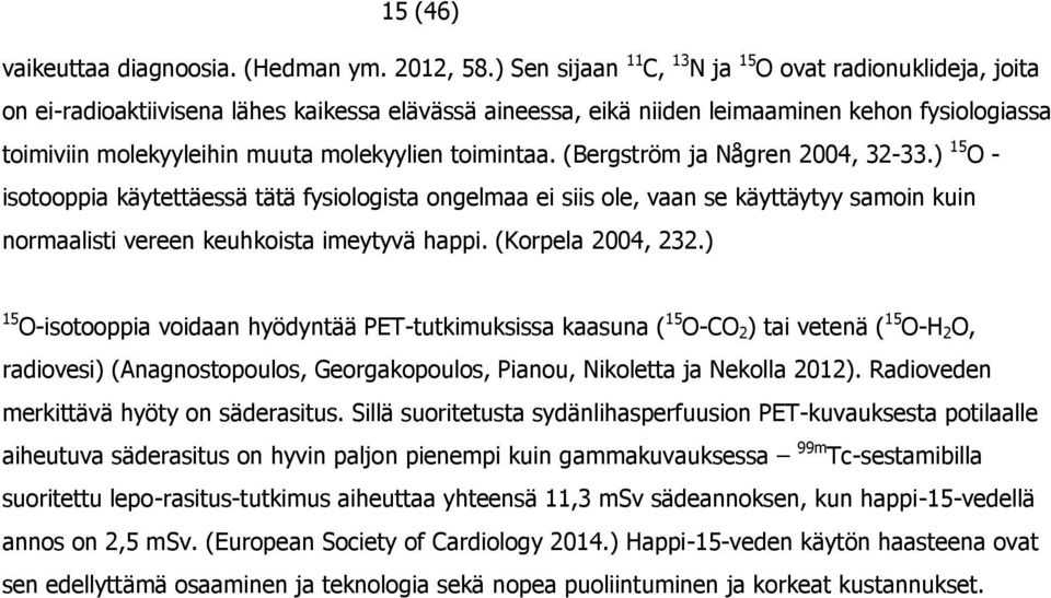 molekyylien toimintaa. (Bergström ja Någren 2004, 32-33.