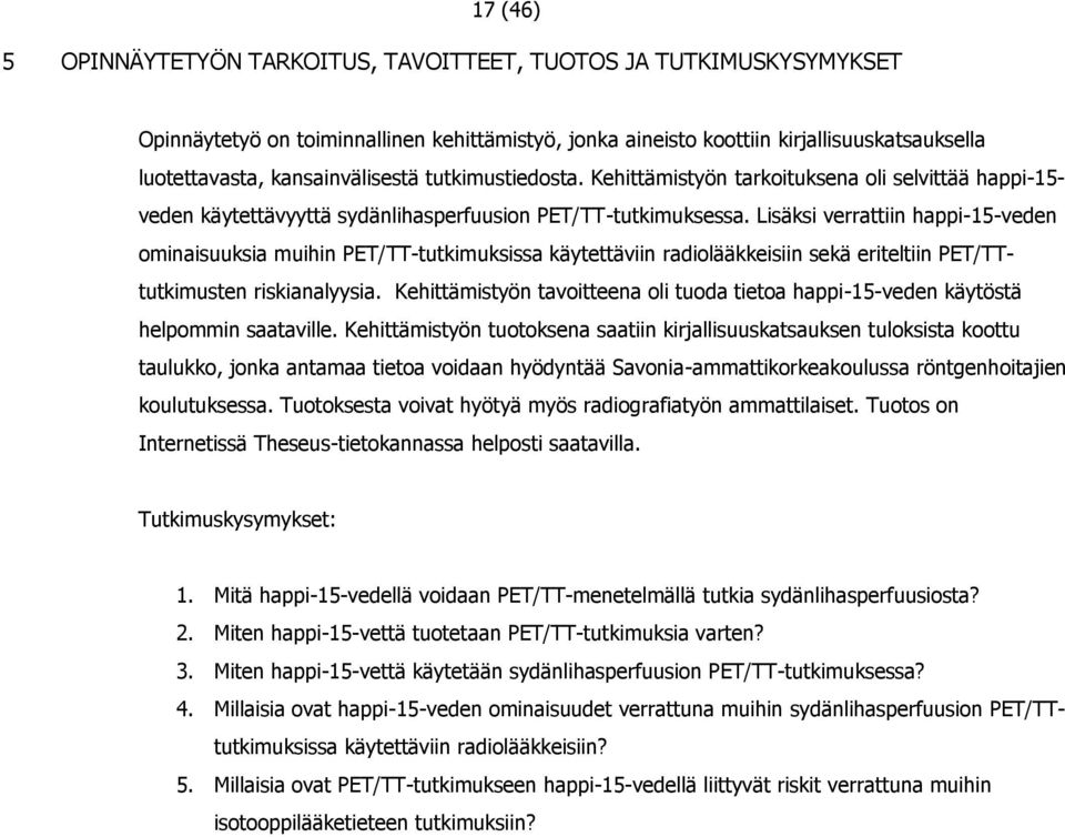 Lisäksi verrattiin happi-15-veden ominaisuuksia muihin PET/TT-tutkimuksissa käytettäviin radiolääkkeisiin sekä eriteltiin PET/TTtutkimusten riskianalyysia.