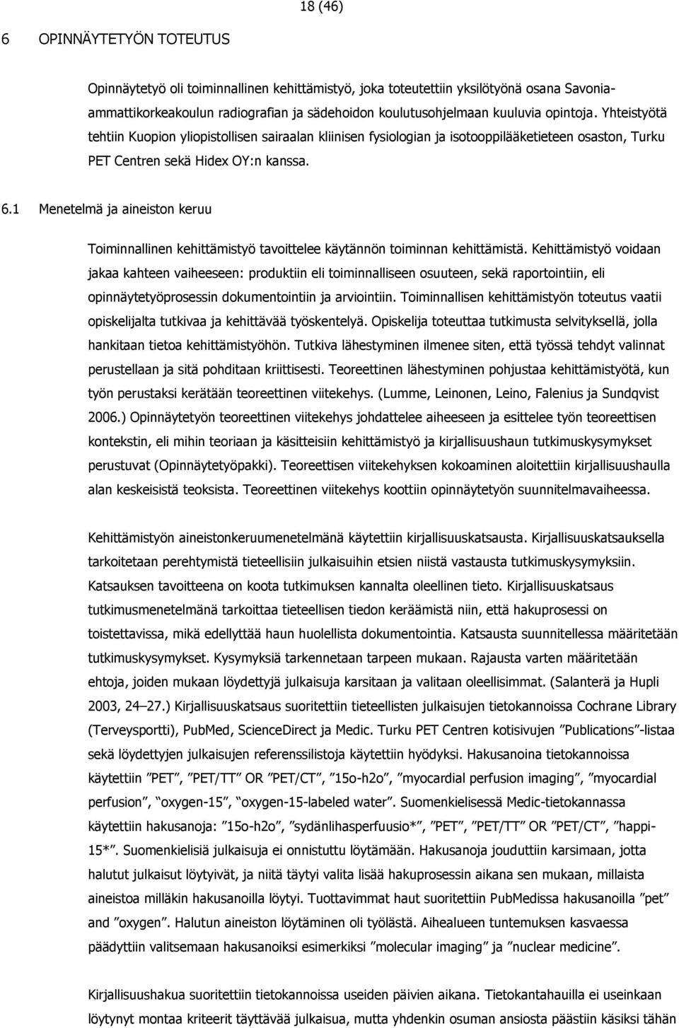 1 Menetelmä ja aineiston keruu Toiminnallinen kehittämistyö tavoittelee käytännön toiminnan kehittämistä.