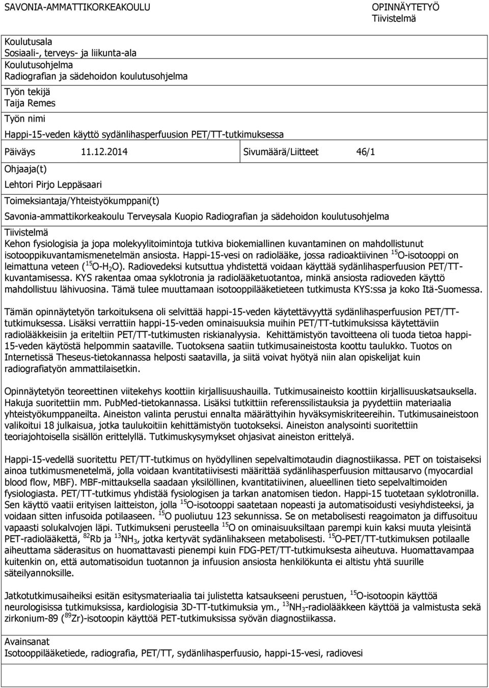 2014 Sivumäärä/Liitteet 46/1 Ohjaaja(t) Lehtori Pirjo Leppäsaari Toimeksiantaja/Yhteistyökumppani(t) Savonia-ammattikorkeakoulu Terveysala Kuopio Radiografian ja sädehoidon koulutusohjelma