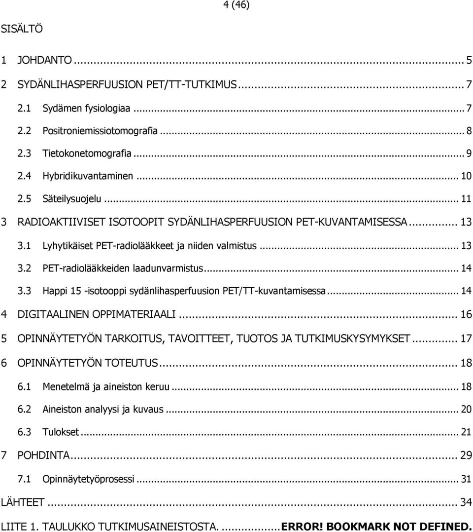 .. 14 3.3 Happi 15 -isotooppi sydänlihasperfuusion PET/TT-kuvantamisessa... 14 4 DIGITAALINEN OPPIMATERIAALI... 16 5 OPINNÄYTETYÖN TARKOITUS, TAVOITTEET, TUOTOS JA TUTKIMUSKYSYMYKSET.