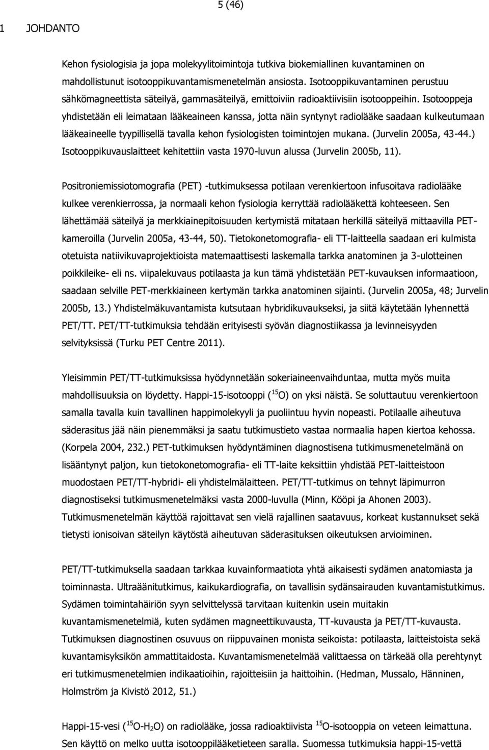 Isotooppeja yhdistetään eli leimataan lääkeaineen kanssa, jotta näin syntynyt radiolääke saadaan kulkeutumaan lääkeaineelle tyypillisellä tavalla kehon fysiologisten toimintojen mukana.