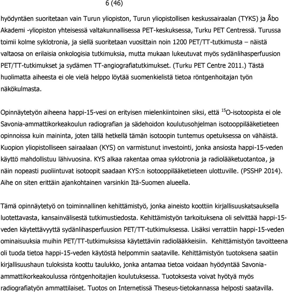 PET/TT-tutkimukset ja sydämen TT-angiografiatutkimukset. (Turku PET Centre 2011.) Tästä huolimatta aiheesta ei ole vielä helppo löytää suomenkielistä tietoa röntgenhoitajan työn näkökulmasta.