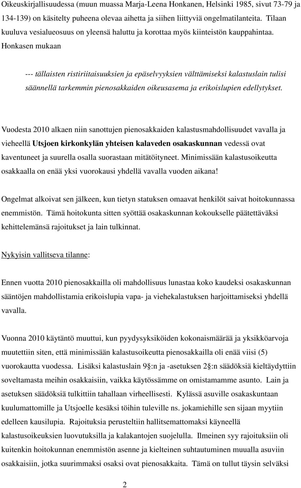 Honkasen mukaan --- tällaisten ristiriitaisuuksien ja epäselvyyksien välttämiseksi kalastuslain tulisi säännellä tarkemmin pienosakkaiden oikeusasema ja erikoislupien edellytykset.