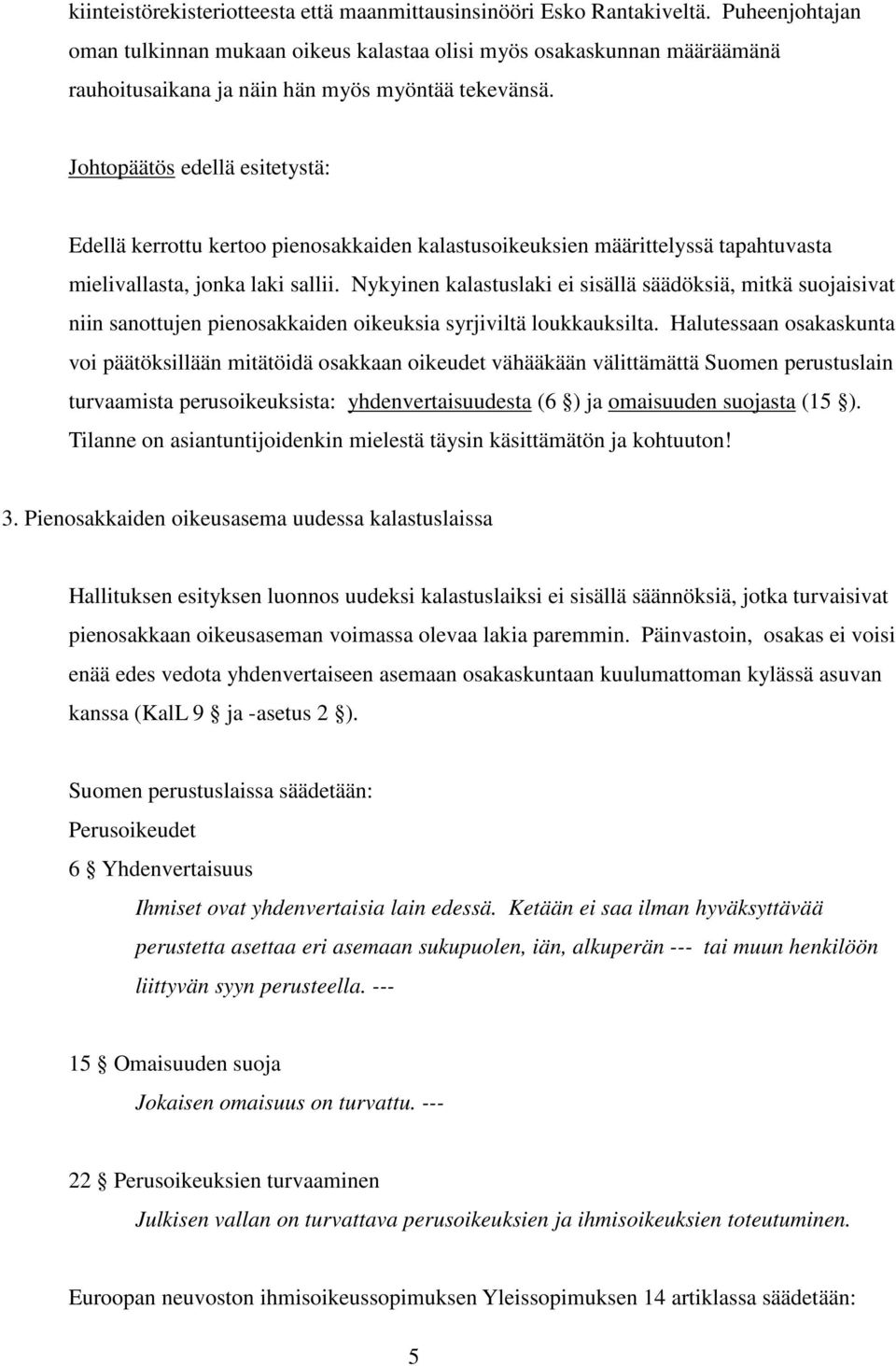 Johtopäätös edellä esitetystä: Edellä kerrottu kertoo pienosakkaiden kalastusoikeuksien määrittelyssä tapahtuvasta mielivallasta, jonka laki sallii.