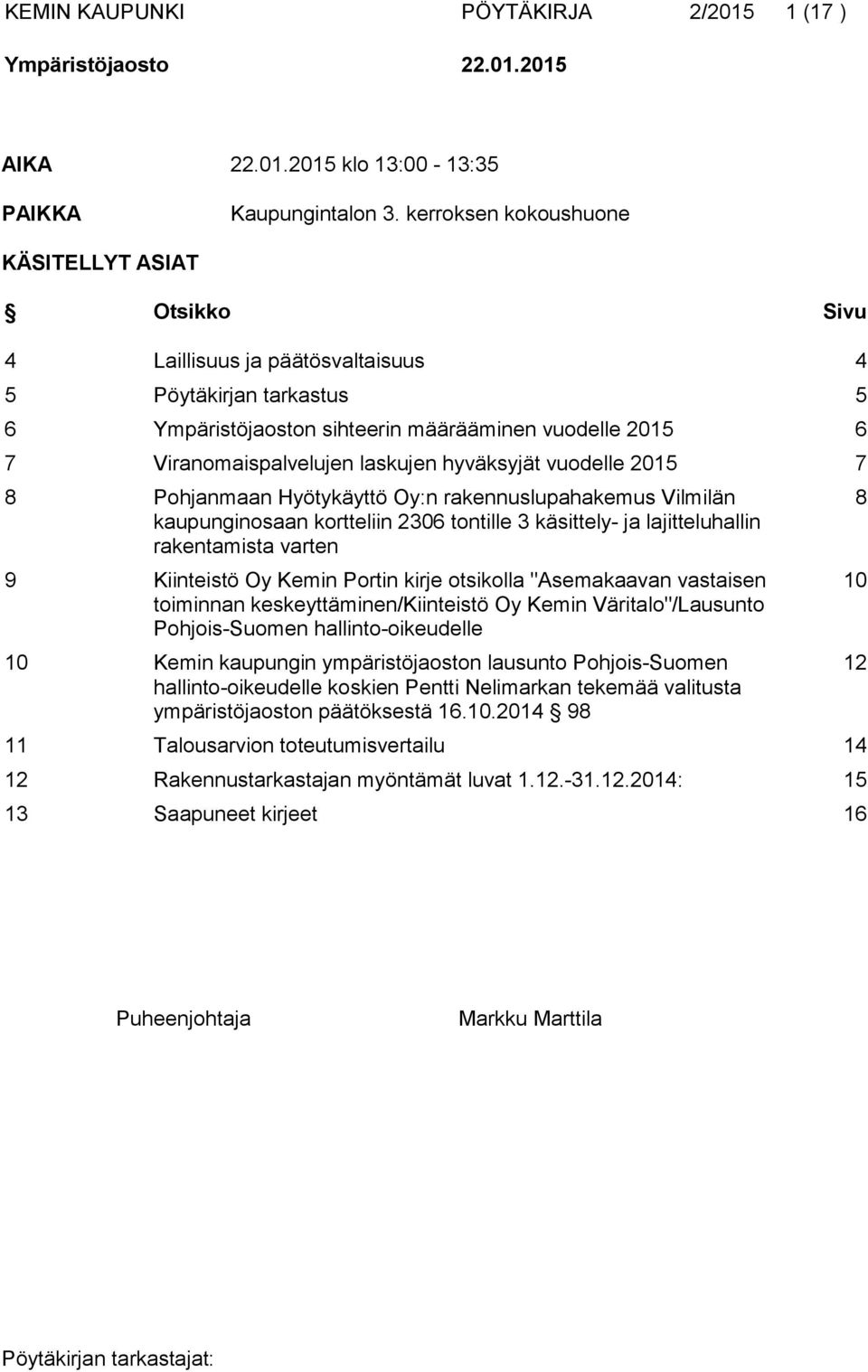 laskujen hyväksyjät vuodelle 2015 7 8 Pohjanmaan Hyötykäyttö Oy:n rakennuslupahakemus Vilmilän kaupunginosaan kortteliin 2306 tontille 3 käsittely- ja lajitteluhallin rakentamista varten 9 Kiinteistö