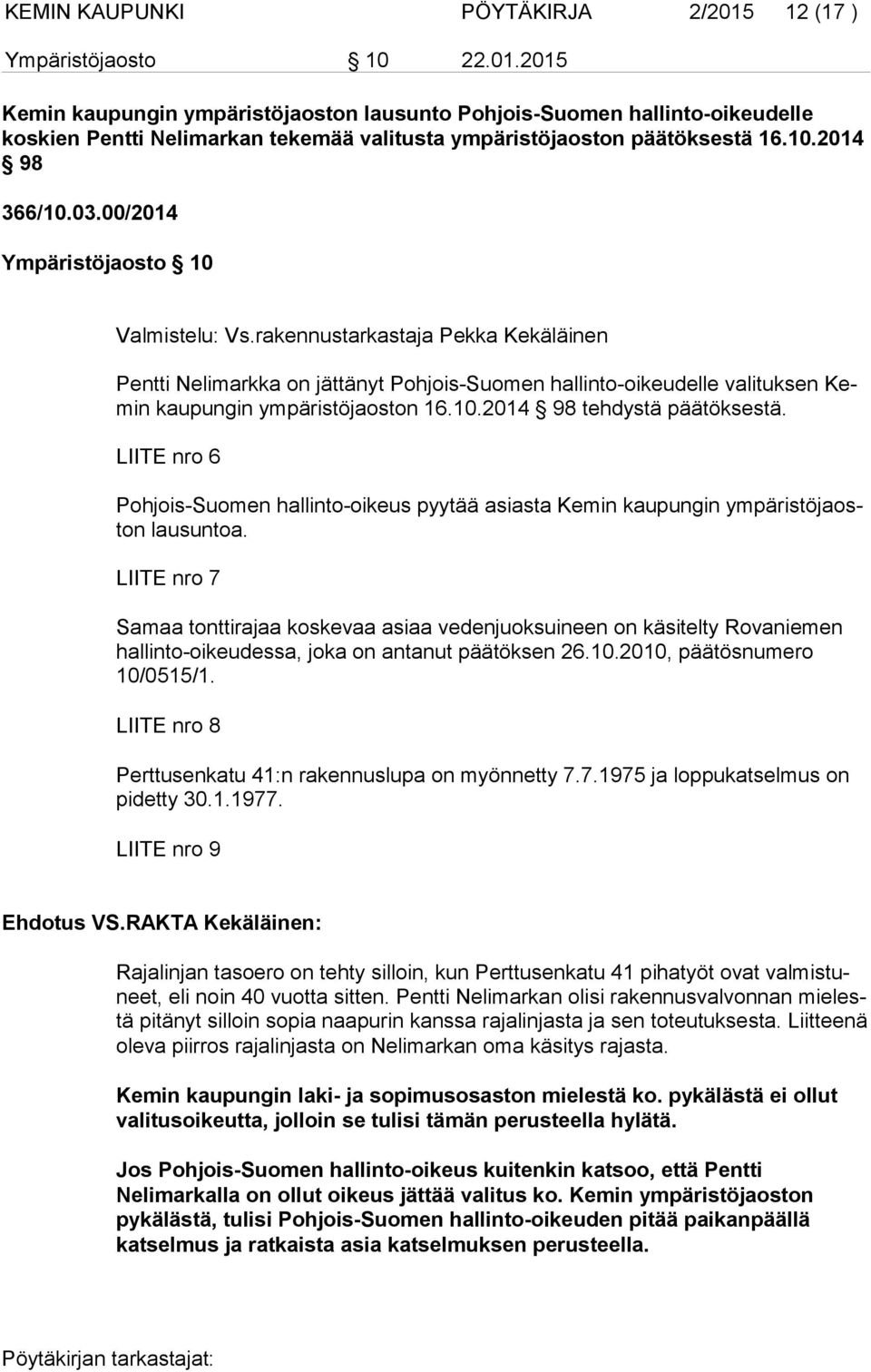 rakennustarkastaja Pekka Kekäläinen Pentti Nelimarkka on jättänyt Pohjois-Suomen hallinto-oikeudelle valituksen Kemin kaupungin ympäristöjaoston 16.10.2014 98 tehdystä päätöksestä.
