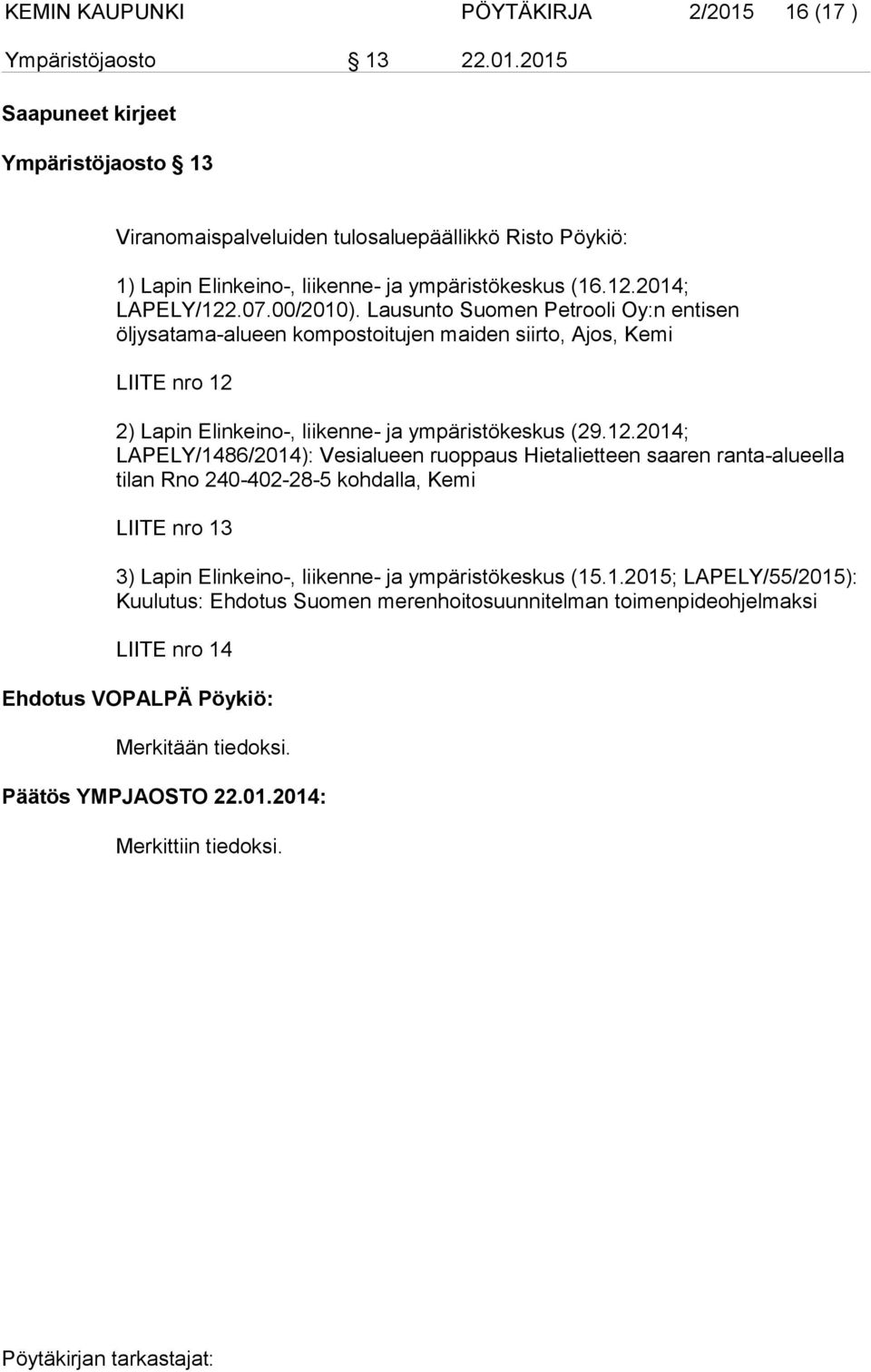 1.2015; LAPELY/55/2015): Kuulutus: Ehdotus Suomen merenhoitosuunnitelman toimenpideohjelmaksi LIITE nro 14 Ehdotus VOPALPÄ Pöykiö: Merkitään tiedoksi. Päätös YMPJAOSTO 22.01.2014: Merkittiin tiedoksi.