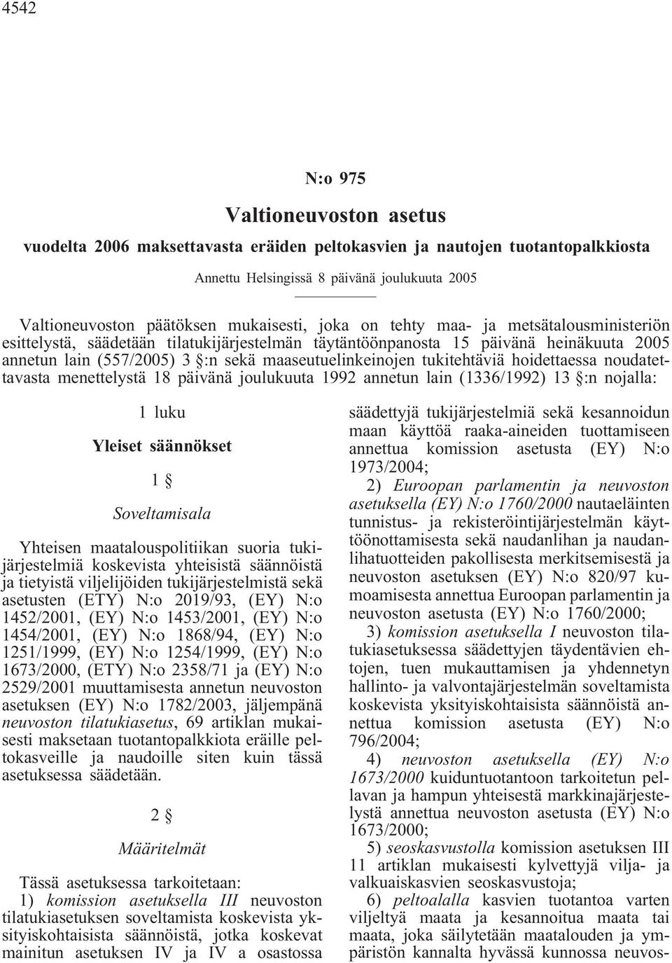 tukitehtäviä hoidettaessa noudatettavasta menettelystä 18 päivänä joulukuuta 1992 annetun lain (1336/1992) 13 :n nojalla: 1 luku Yleiset säännökset 1 Soveltamisala Yhteisen maatalouspolitiikan suoria