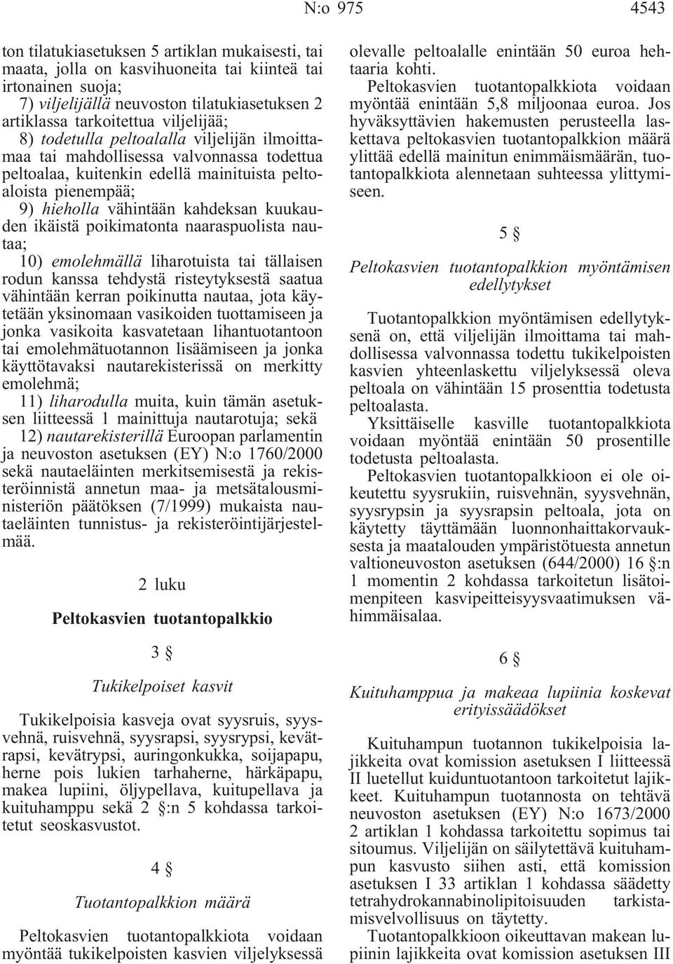 kuukauden ikäistä poikimatonta naaraspuolista nautaa; 10) emolehmällä liharotuista tai tällaisen rodun kanssa tehdystä risteytyksestä saatua vähintään kerran poikinutta nautaa, jota käytetään