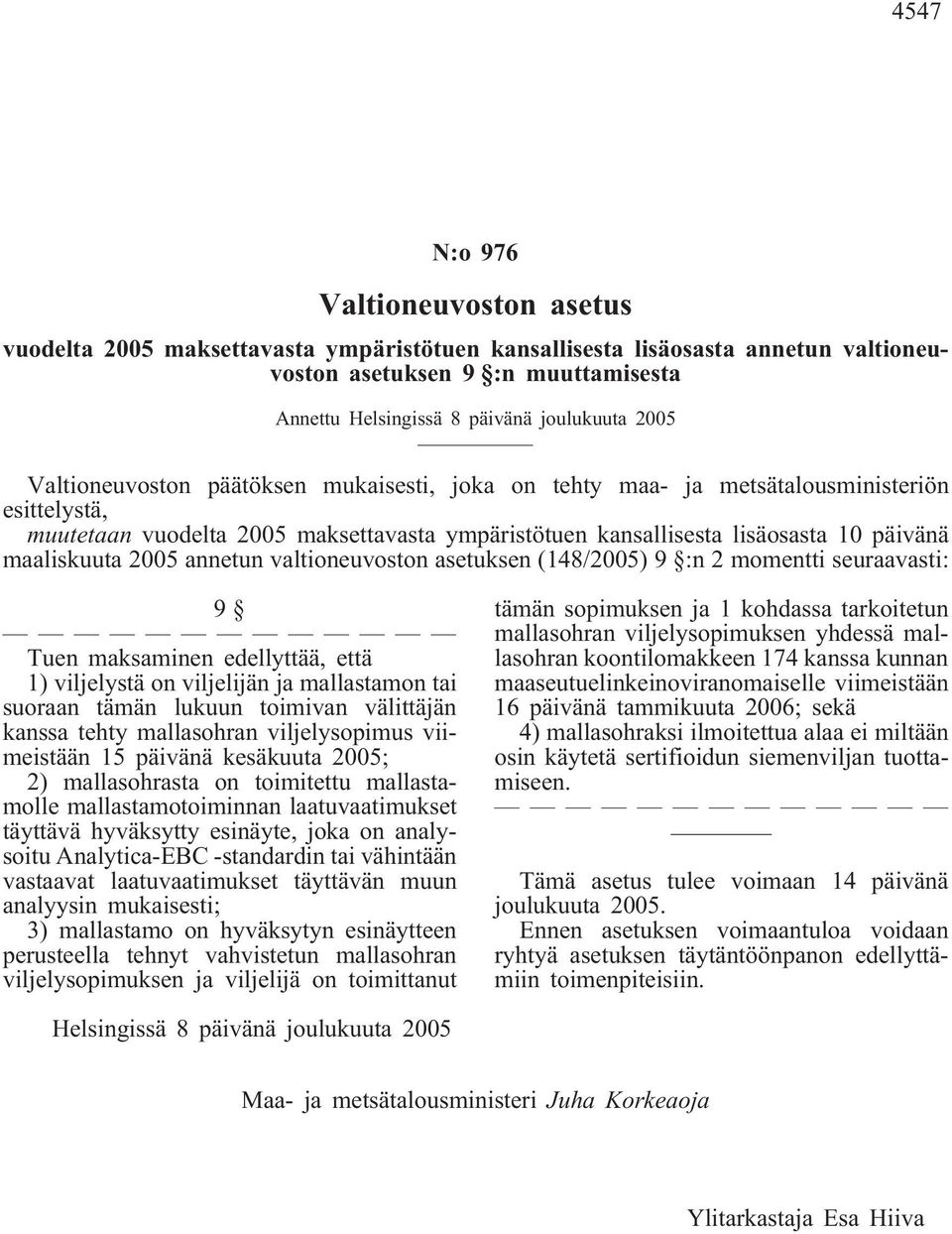 maaliskuuta 2005 annetun valtioneuvoston asetuksen (148/2005) 9 :n 2 momentti seuraavasti: 9 Tuen maksaminen edellyttää, että 1) viljelystä on viljelijän ja mallastamon tai suoraan tämän lukuun