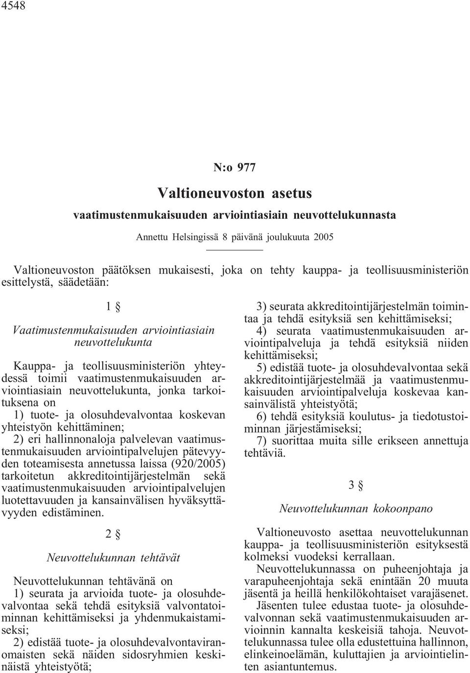 neuvottelukunta, jonka tarkoituksena on 1) tuote- ja olosuhdevalvontaa koskevan yhteistyön kehittäminen; 2) eri hallinnonaloja palvelevan vaatimustenmukaisuuden arviointipalvelujen pätevyyden