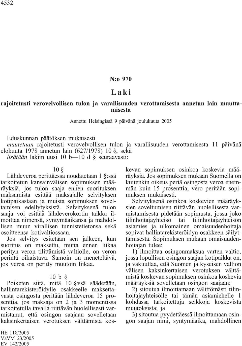 noudatetaan 1 :ssä tarkoitetun kansainvälisen sopimuksen määräyksiä, jos tulon saaja ennen suorituksen maksamista esittää maksajalle selvityksen kotipaikastaan ja muista sopimuksen soveltamisen