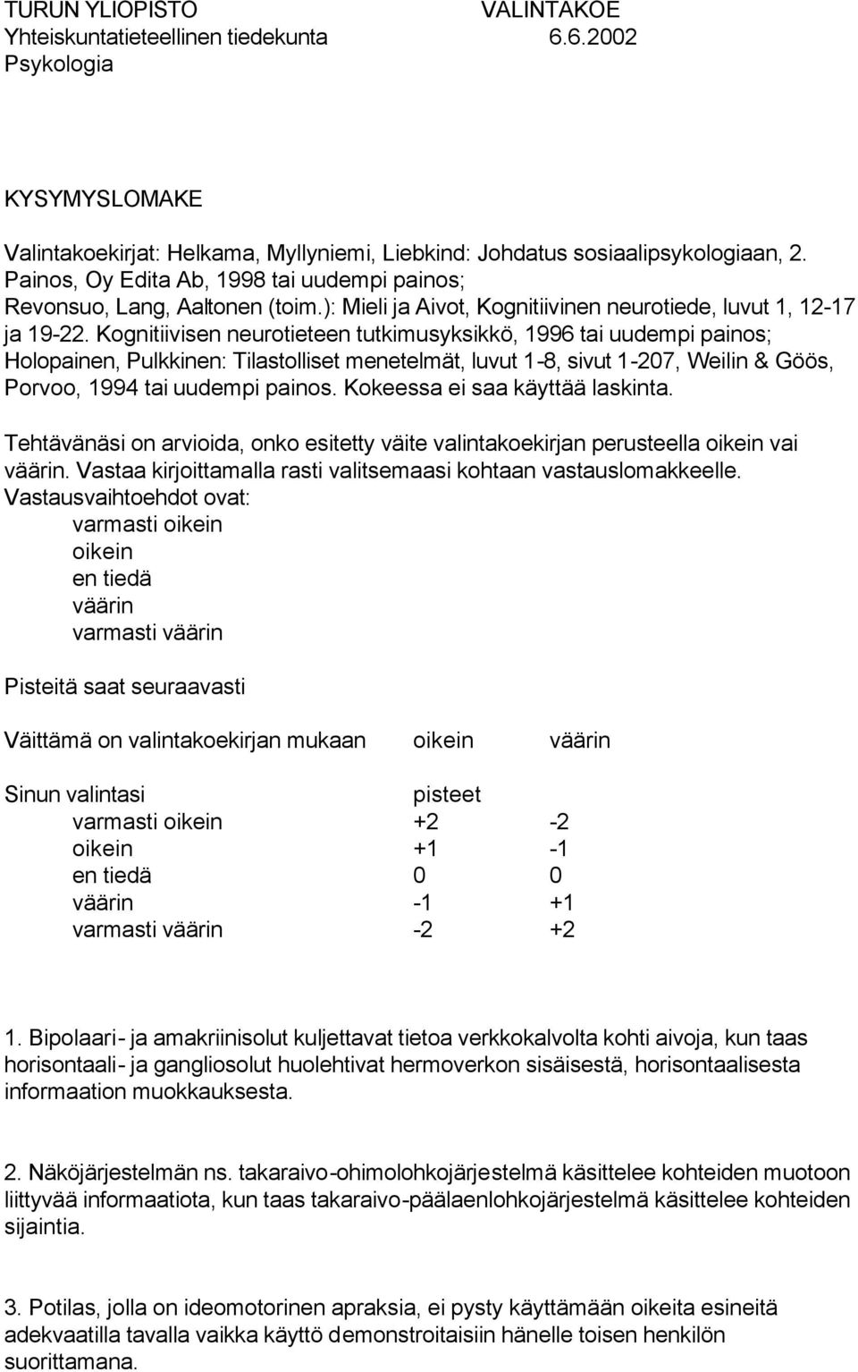 Kognitiivisen neurotieteen tutkimusyksikkö, 1996 tai uudempi painos; Holopainen, Pulkkinen: Tilastolliset menetelmät, luvut 1-8, sivut 1-207, Weilin & Göös, Porvoo, 1994 tai uudempi painos.