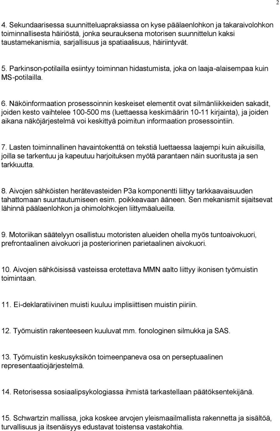 Näköinformaation prosessoinnin keskeiset elementit ovat silmänliikkeiden sakadit, joiden kesto vaihtelee 100-500 ms (luettaessa keskimäärin 10-11 kirjainta), ja joiden aikana näköjärjestelmä voi