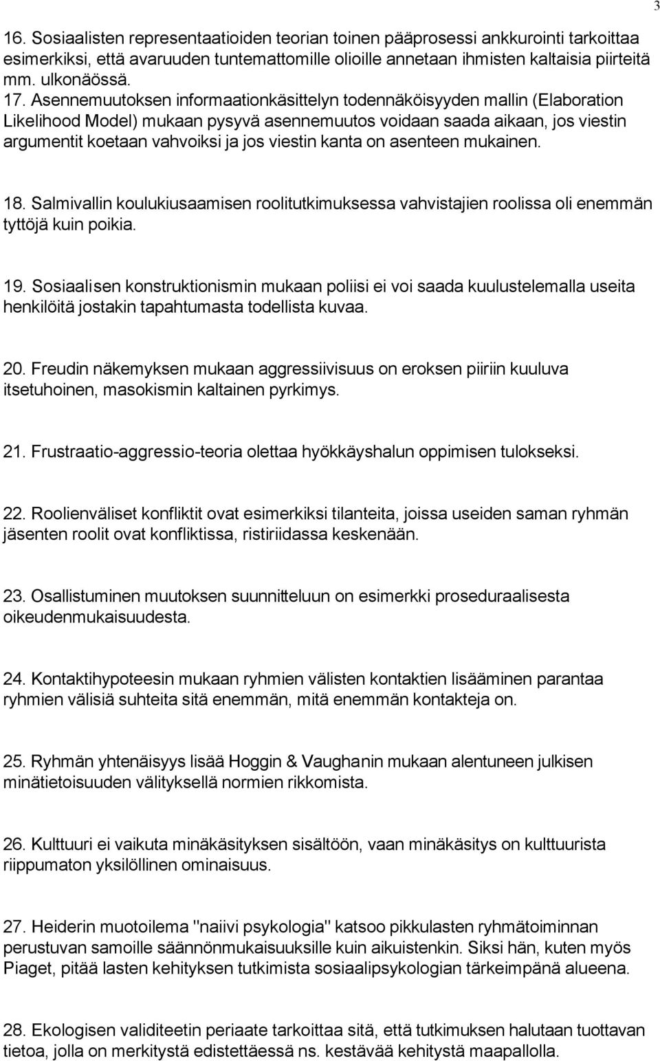 kanta on asenteen mukainen. 3 18. Salmivallin koulukiusaamisen roolitutkimuksessa vahvistajien roolissa oli enemmän tyttöjä kuin poikia. 19.