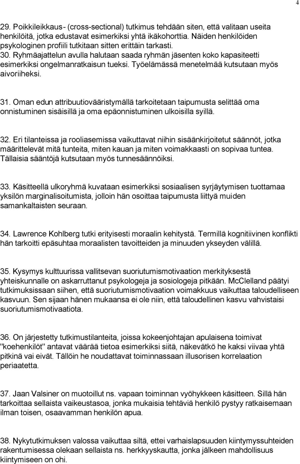 Työelämässä menetelmää kutsutaan myös aivoriiheksi. 31. Oman edun attribuutiovääristymällä tarkoitetaan taipumusta selittää oma onnistuminen sisäisillä ja oma epäonnistuminen ulkoisilla syillä. 32.