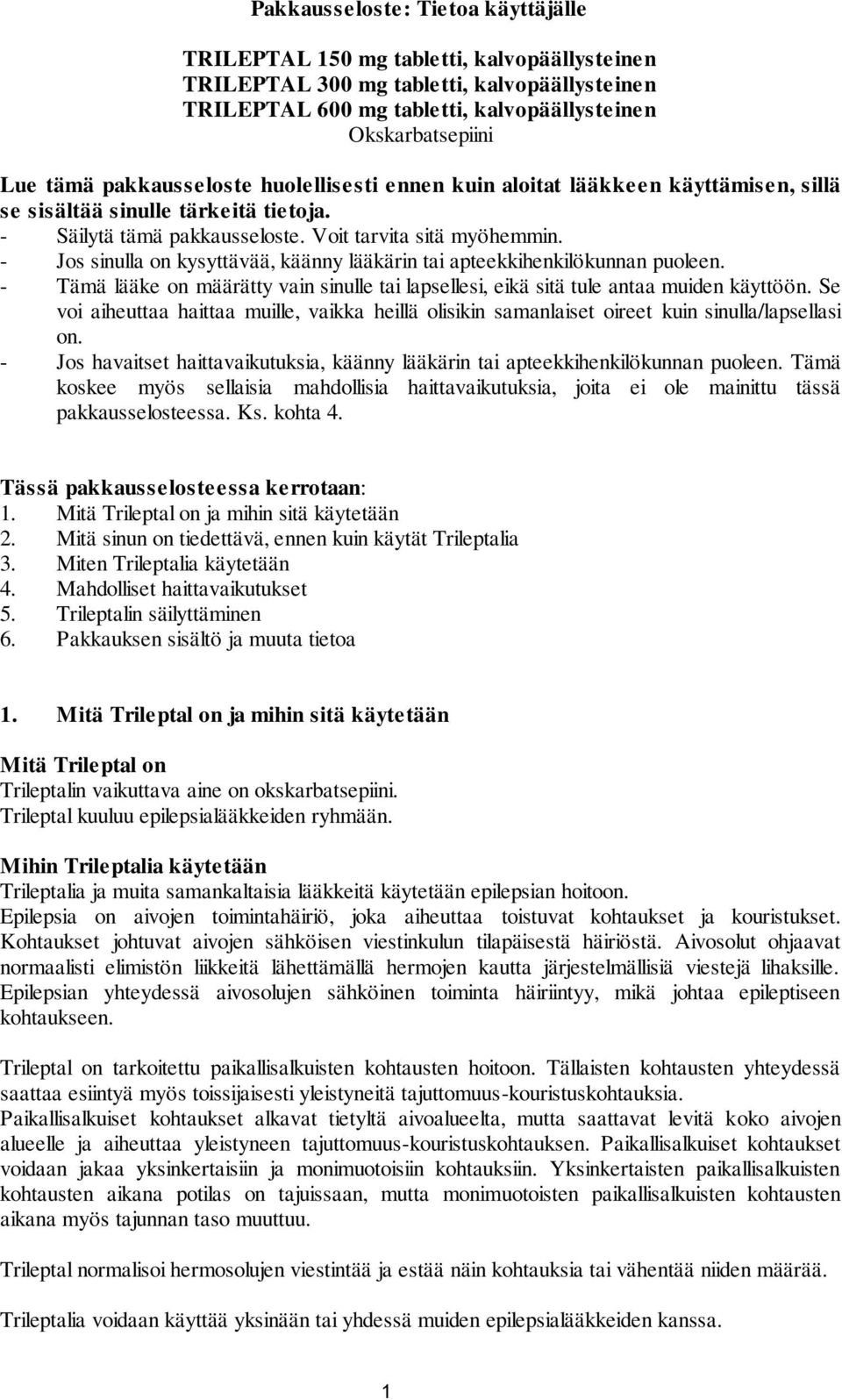 - Jos sinulla on kysyttävää, käänny lääkärin tai apteekkihenkilökunnan puoleen. - Tämä lääke on määrätty vain sinulle tai lapsellesi, eikä sitä tule antaa muiden käyttöön.