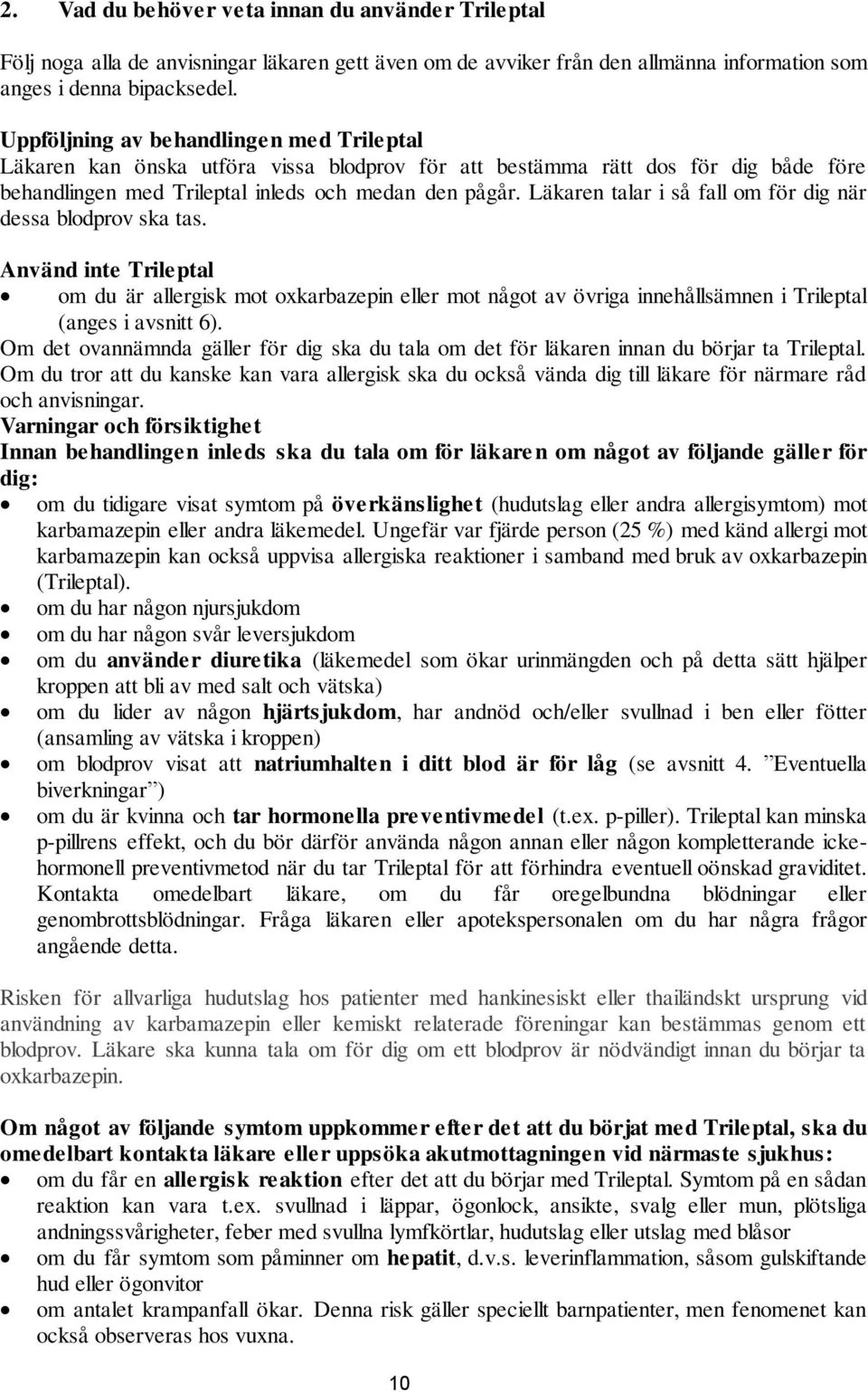 Läkaren talar i så fall om för dig när dessa blodprov ska tas. Använd inte Trileptal om du är allergisk mot oxkarbazepin eller mot något av övriga innehållsämnen i Trileptal (anges i avsnitt 6).