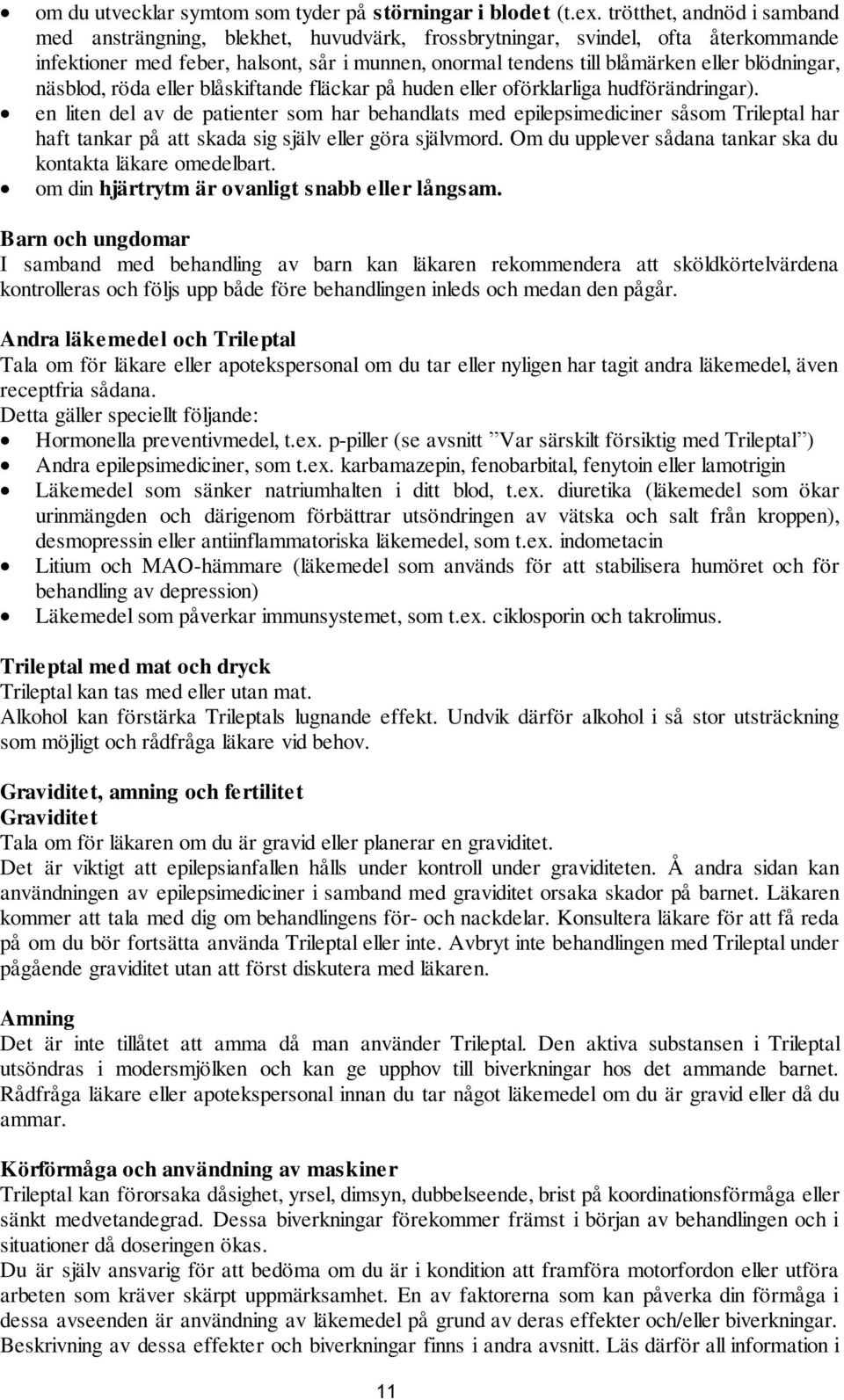 blödningar, näsblod, röda eller blåskiftande fläckar på huden eller oförklarliga hudförändringar).