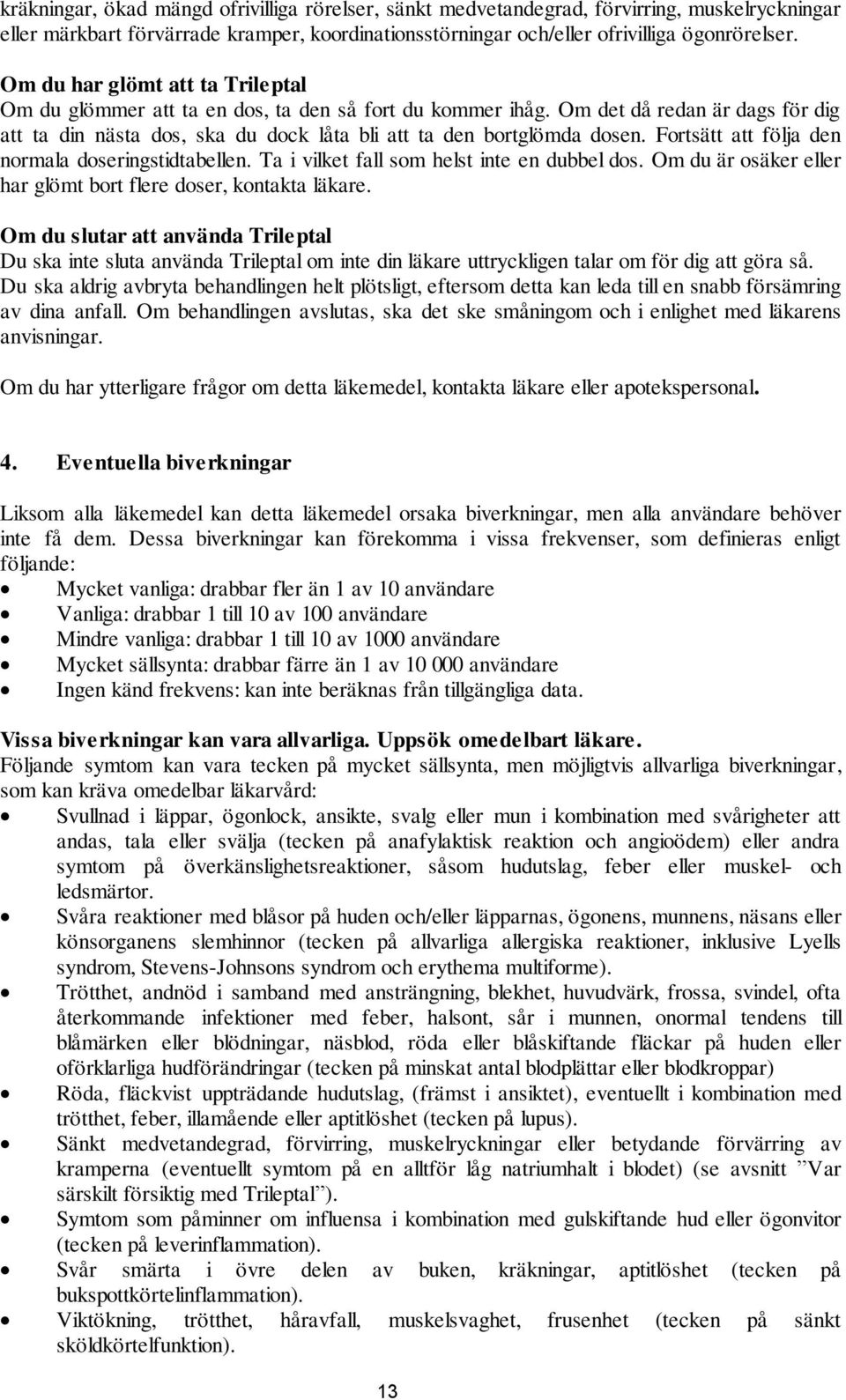 Fortsätt att följa den normala doseringstidtabellen. Ta i vilket fall som helst inte en dubbel dos. Om du är osäker eller har glömt bort flere doser, kontakta läkare.