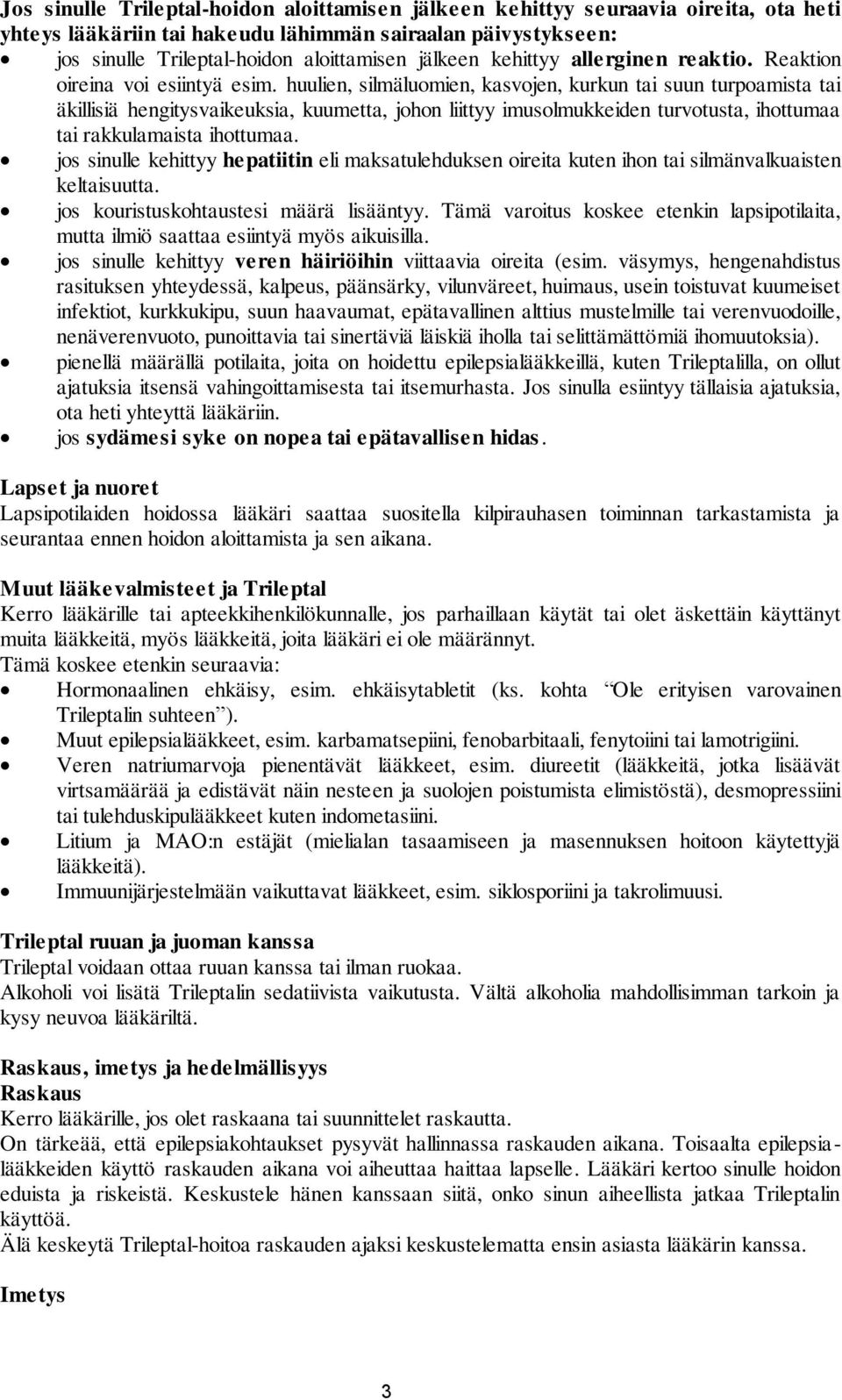 huulien, silmäluomien, kasvojen, kurkun tai suun turpoamista tai äkillisiä hengitysvaikeuksia, kuumetta, johon liittyy imusolmukkeiden turvotusta, ihottumaa tai rakkulamaista ihottumaa.