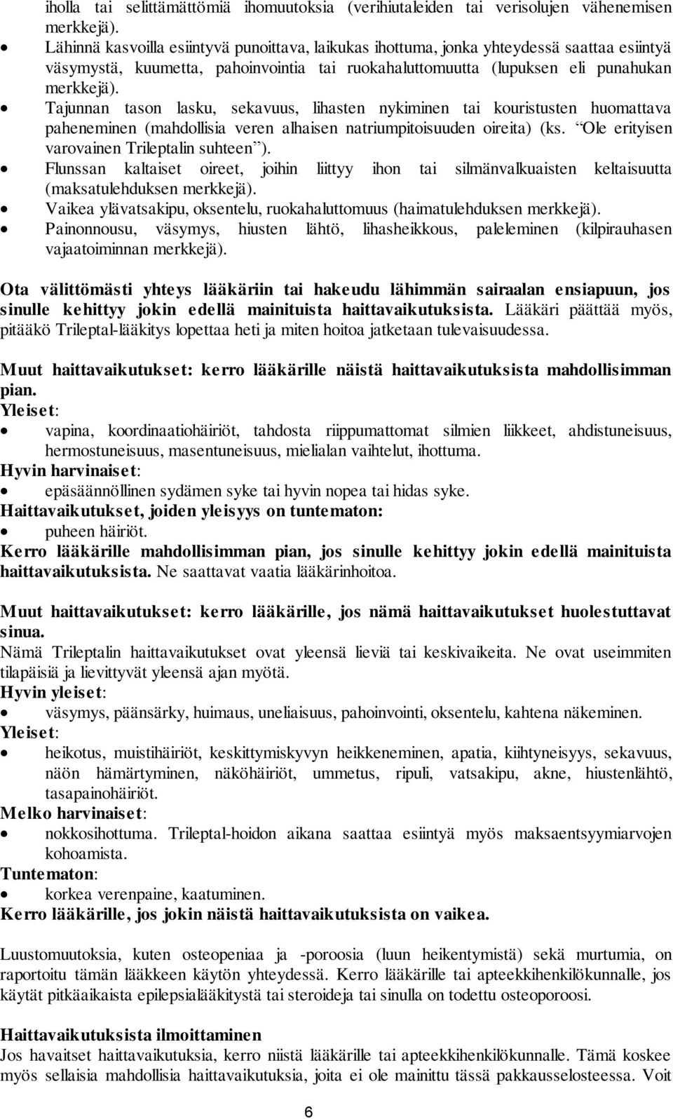 Tajunnan tason lasku, sekavuus, lihasten nykiminen tai kouristusten huomattava paheneminen (mahdollisia veren alhaisen natriumpitoisuuden oireita) (ks. Ole erityisen varovainen Trileptalin suhteen ).