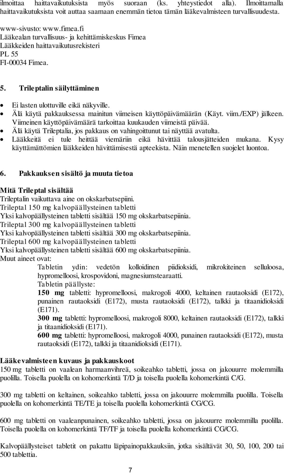 Älä käytä pakkauksessa mainitun viimeisen käyttöpäivämäärän (Käyt. viim./exp) jälkeen. Viimeinen käyttöpäivämäärä tarkoittaa kuukauden viimeistä päivää.