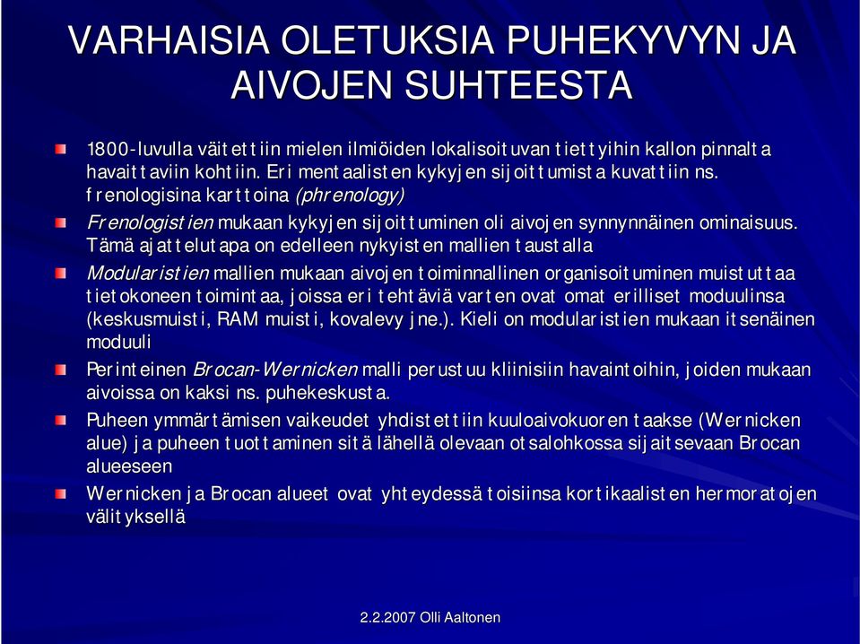 Tämä ajattelutapa on edelleen nykyisten mallien taustalla Modularistien mallien mukaan aivojen toiminnallinen organisoituminen muistuttaa tietokoneen toimintaa, joissa eri tehtävi viä varten ovat