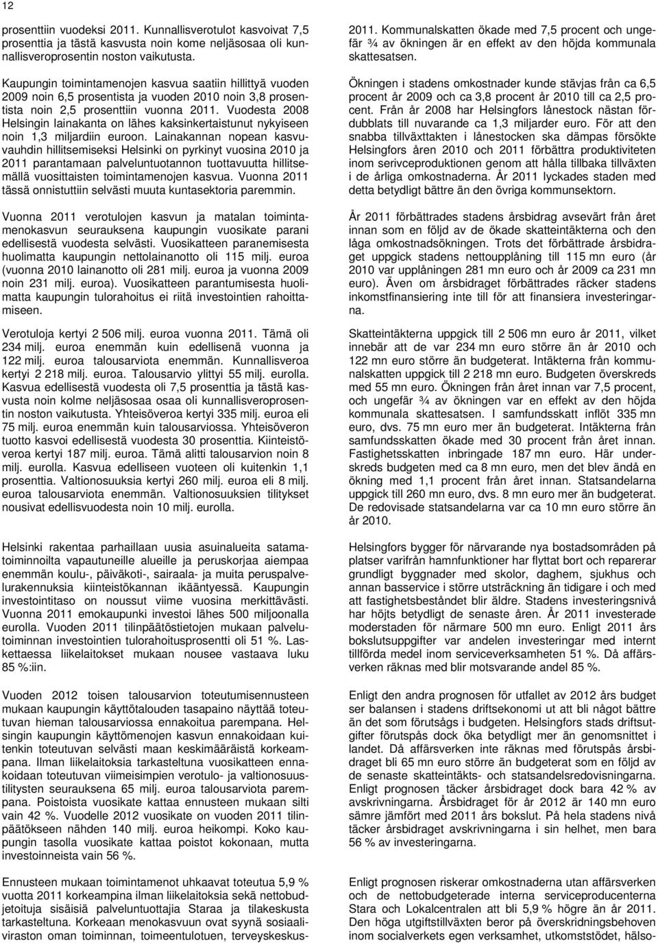 Vuodesta 2008 Helsingin lainakanta on lähes kaksinkertaistunut nykyiseen noin 1,3 miljardiin euroon.