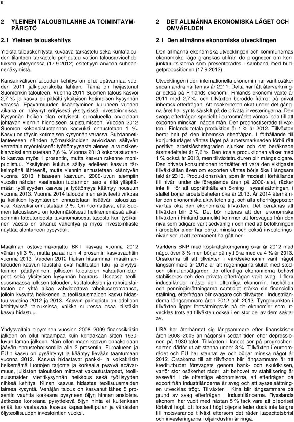 2012) esitettyyn arvioon suhdannenäkymistä. Kansainvälisen talouden kehitys on ollut epävarmaa vuoden 2011 jälkipuoliskolta lähtien. Tämä on heijastunut Suomenkin talouteen.