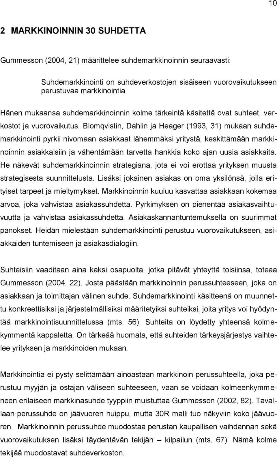 Blomqvistin, Dahlin ja Heager (1993, 31) mukaan suhdemarkkinointi pyrkii nivomaan asiakkaat lähemmäksi yritystä, keskittämään markkinoinnin asiakkaisiin ja vähentämään tarvetta hankkia koko ajan