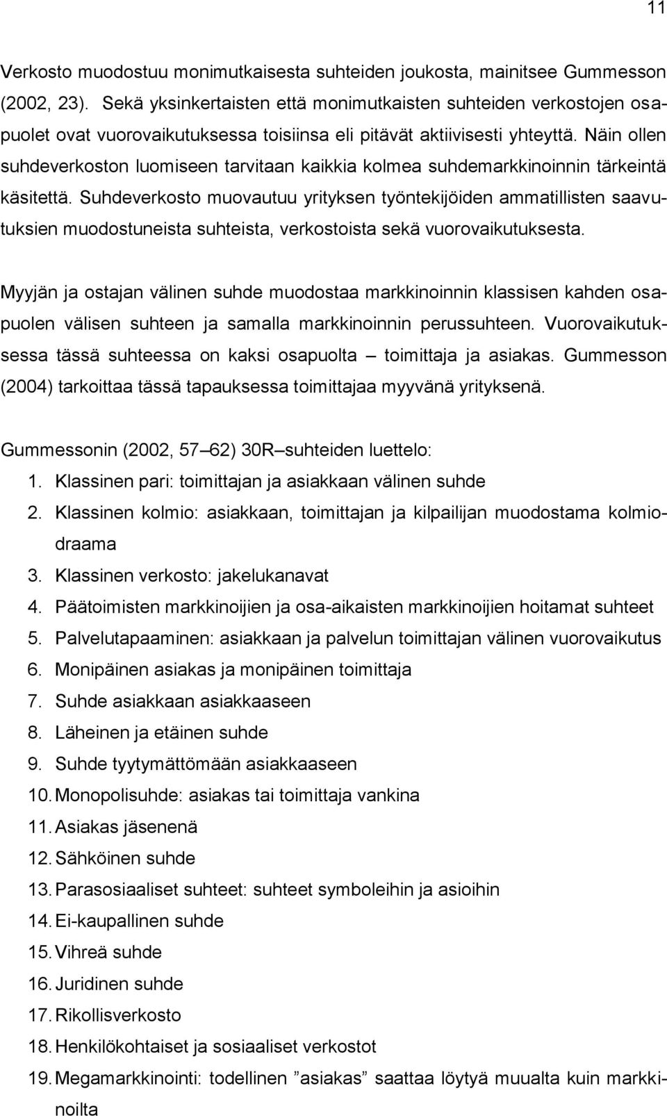 Näin ollen suhdeverkoston luomiseen tarvitaan kaikkia kolmea suhdemarkkinoinnin tärkeintä käsitettä.
