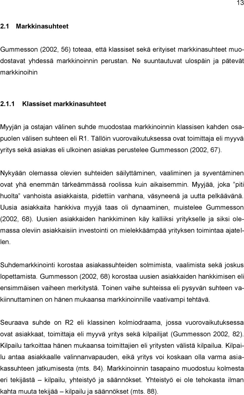 Nykyään olemassa olevien suhteiden säilyttäminen, vaaliminen ja syventäminen ovat yhä enemmän tärkeämmässä roolissa kuin aikaisemmin.