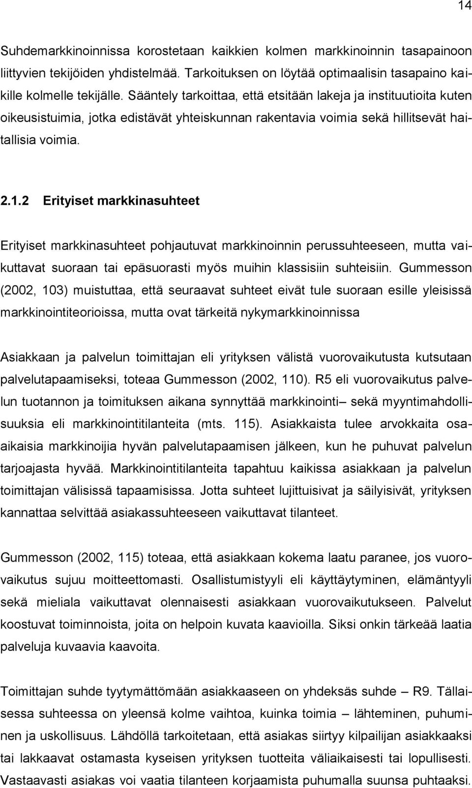 2 Erityiset markkinasuhteet Erityiset markkinasuhteet pohjautuvat markkinoinnin perussuhteeseen, mutta vaikuttavat suoraan tai epäsuorasti myös muihin klassisiin suhteisiin.