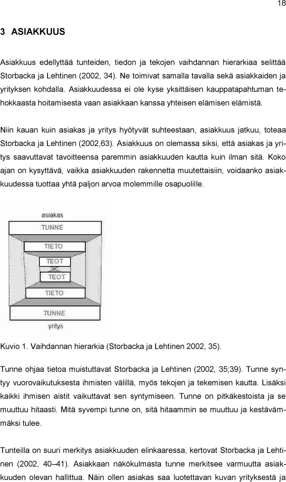 Niin kauan kuin asiakas ja yritys hyötyvät suhteestaan, asiakkuus jatkuu, toteaa Storbacka ja Lehtinen (2002,63).